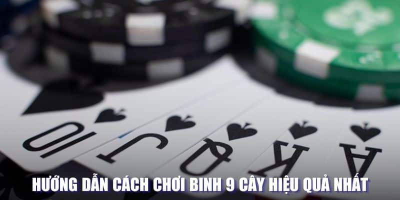 Hướng dẫn cách chơi binh 9 lá hiệu quả