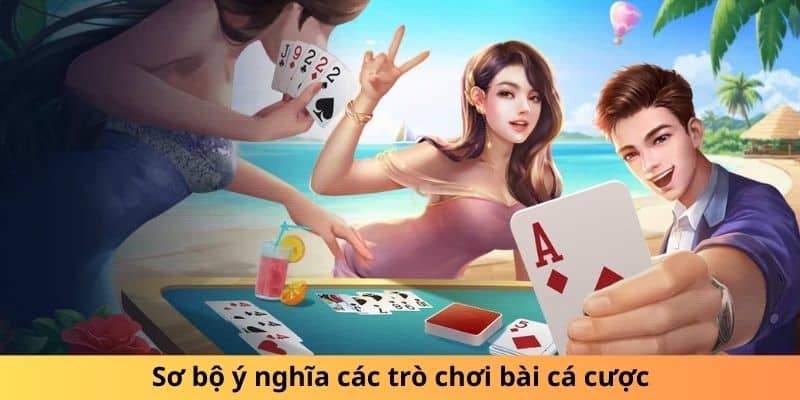 Sơ bộ ý nghĩa các trò chơi bài cá cược