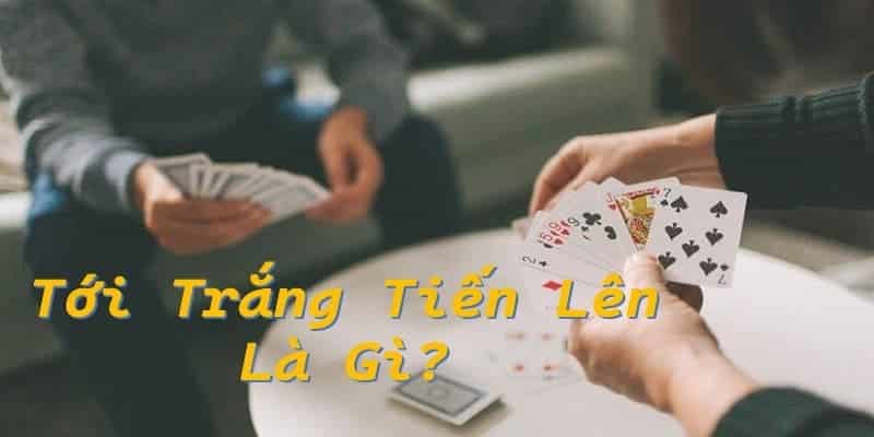 Giải thích sơ lược về thuật ngữ tới trắng tiến lên