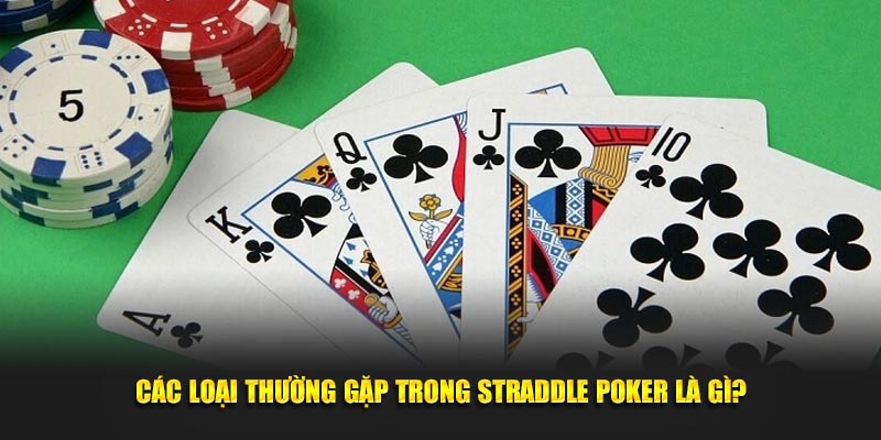 Các loại thường gặp trong Straddle Poker là gì?