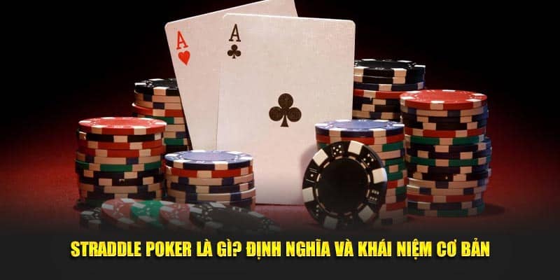 Straddle Poker là gì? Định nghĩa và khái niệm cơ bản